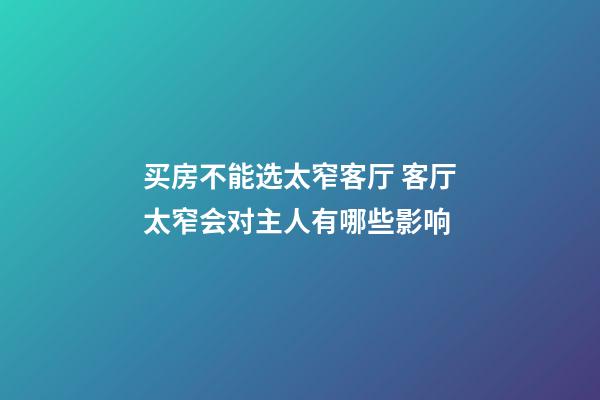 买房不能选太窄客厅 客厅太窄会对主人有哪些影响
